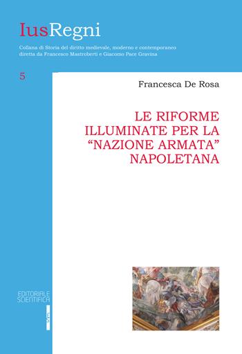 Le riforme illuminate per la «nazione armata» napoletana - Francesca De Rosa - Libro Editoriale Scientifica 2018, Ius Regni | Libraccio.it