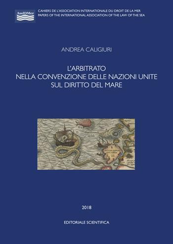 L' arbitrato nella convenzione delle Nazioni Unite sul diritto del mare - Andrea Caligiuri - Libro Editoriale Scientifica 2018, AssIDMer | Libraccio.it