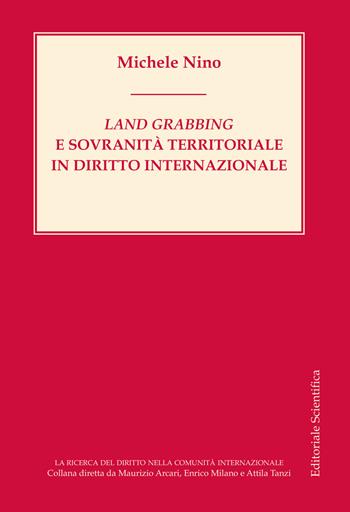 Land grabbing e sovranità territoriale in diritto internazionale - Michele Nino - Libro Editoriale Scientifica 2018, La ricerca del diritto nella comunità internazionale | Libraccio.it