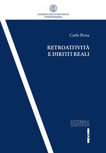 Retroattività e diritti reali - Carlo Bona - Libro Editoriale Scientifica 2018, Collana della Facoltà di Giurisprudenza dell'Università degli Studi di Trento | Libraccio.it