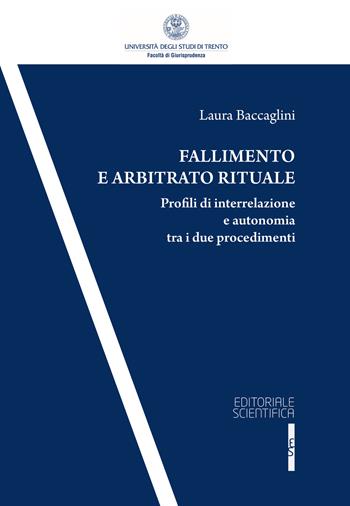 Fallimento e arbitrato rituale. Profili di interrelazione e autonomia tra i due procedementi - Laura Baccaglini - Libro Editoriale Scientifica 2018, Collana della Facoltà di Giurisprudenza dell'Università degli Studi di Trento | Libraccio.it