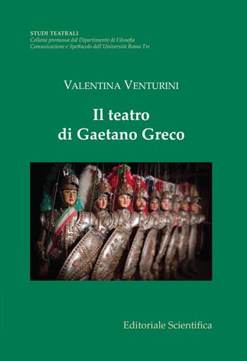 Il teatro di Gaetano Greco - Valentina Venturini - Libro Editoriale Scientifica 2018, Studi teatrali | Libraccio.it