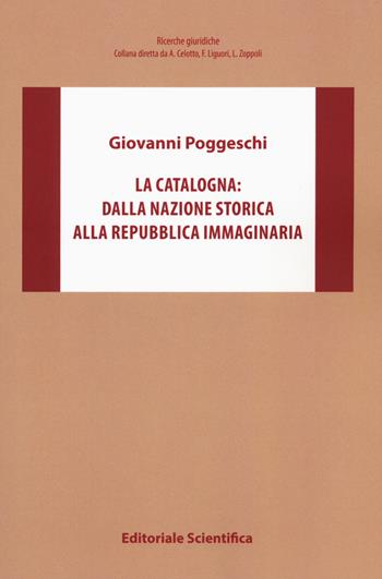 La Catalogna: dalla nazione storica alla repubblica immaginaria - Giovanni Poggeschi - Libro Editoriale Scientifica 2018, Ricerche giuridiche | Libraccio.it
