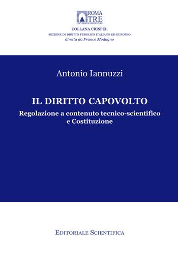 Il diritto capovolto. Regolazione a contenuto tecnico-scientifico e Costituzione - Antonio Iannuzzi - Libro Editoriale Scientifica 2018, Crispel. Monografie | Libraccio.it