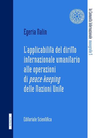L' applicabilità del diritto internazionale umanitario alle operazioni di peace-keeping delle Nazioni Unite - Egeria Nalin - Libro Editoriale Scientifica 2018, La comunità internazionale. Monografie | Libraccio.it