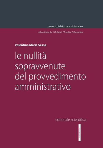 Le nullità sopravvenute del provvedimento amministrativo - Valentina Maria Sessa - Libro Editoriale Scientifica 2018, Percorsi di diritto amministrativo. Monografie | Libraccio.it
