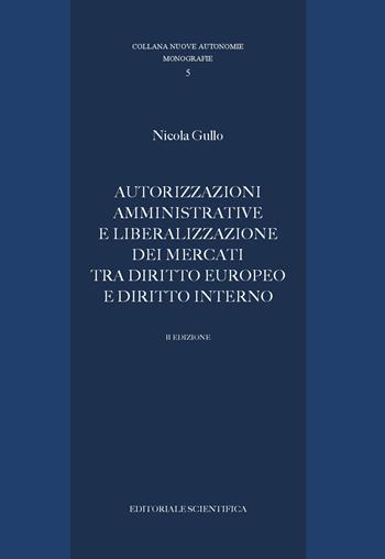 Autorizzazioni amministrative e liberalizzazione dei mercati tra diritto europeo e diritto interno - Nicola Gullo - Libro Editoriale Scientifica 2018, Nuove autonomie. Monografie | Libraccio.it