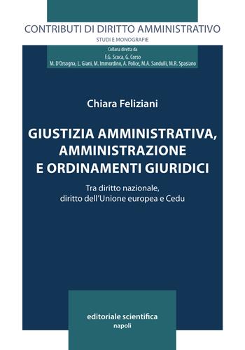 Giustizia amministrativa, amministrazione e ordinamenti giuridici. Tra diritto nazionale, diritto dell'Unione europea e Cedu - Chiara Feliziani - Libro Editoriale Scientifica 2018, Contributi di diritto amministrativo. Studi e monografie | Libraccio.it