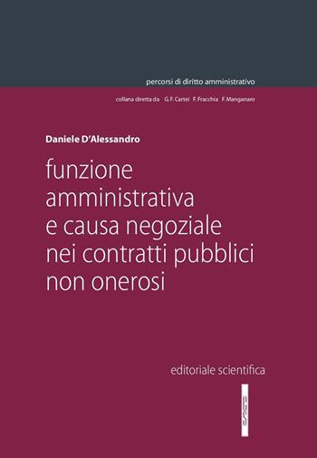 Funzione amministrativa e causa negoziale nei contratti pubblici non onerosi - Daniele D'Alessandro - Libro Editoriale Scientifica 2018, Percorsi di diritto amministrativo. Monografie | Libraccio.it