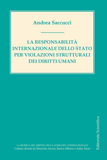 La responsabilità internazionale dello Stato per violazioni strutturali dei diritti umani - Andrea Saccucci - Libro Editoriale Scientifica 2018, La ricerca del diritto nella comunità internazionale | Libraccio.it