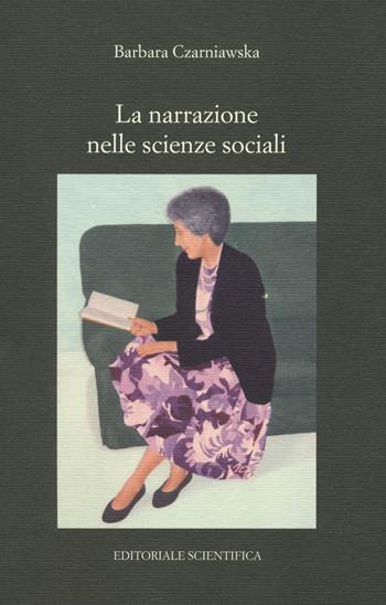 La narrazione nelle scienze sociali - Barbara Czarniawska - Libro Editoriale Scientifica 2018, Punto org | Libraccio.it