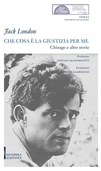 Che cosa è la giustizia per me. Chinago e altre storie - Jack London - Libro Editoriale Scientifica 2018, Astrea. Sentimenti di giustizia | Libraccio.it