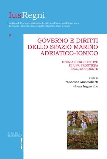 Governo e diritti dello spazio marino adriatico-ionico. Storia e prospettive di una frontiera dell'Occidente  - Libro Editoriale Scientifica 2018, Ius Regni | Libraccio.it