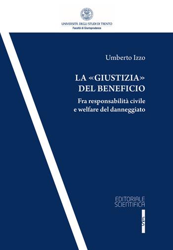 La «giustizia» del beneficio. Fra responsabilità civile e welfare del danneggiato - Umberto Izzo - Libro Editoriale Scientifica 2018, Collana della Facoltà di Giurisprudenza dell'Università degli Studi di Trento | Libraccio.it