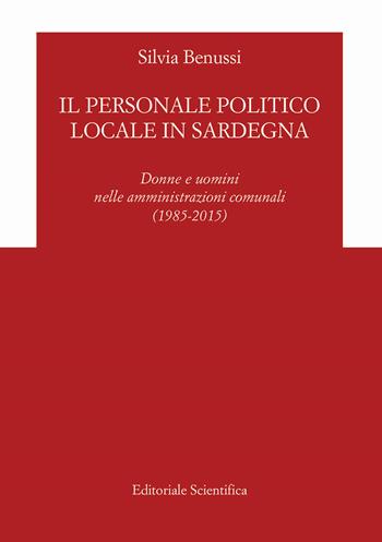 Il personale politico locale in Sardegna. Donne e uomini nelle amministrazioni comunali (1985-2015) - Silvia Benussi - Libro Editoriale Scientifica 2017, Fuori collana | Libraccio.it