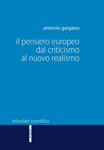 Il pensiero europeo dal criticismo al nuovo realismo - Antonio Gargano - Libro Editoriale Scientifica 2018, Manuali per l'Università | Libraccio.it