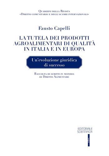 La tutela dei prodotti agroalimentari di qualità in Italia e in Europa. Un'evoluzione giuridica di successo - Fausto Capelli - Libro Editoriale Scientifica 2018, Diritto comunitario e scambi internazionali. Quaderni | Libraccio.it