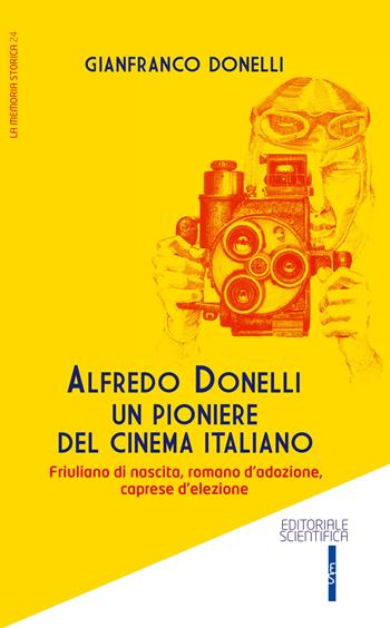 Alfredo Donelli un pioniere del cinema italiano. Friulano di nascita, romano d'adozione, caprese d'elezione - Gianfranco Donelli - Libro Editoriale Scientifica 2019, La memoria storica | Libraccio.it