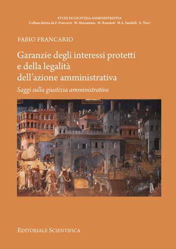 Garanzie degli interessi protetti e della legalità dell'azione amministrativa. Saggi sulla giustizia amministrativa - Fabio Francario - Libro Editoriale Scientifica 2019 | Libraccio.it