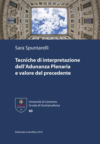 Tecniche di interpretazione dell'Adunanza Plenaria e valore del precedente - Sara Spuntarelli - Libro Editoriale Scientifica 2019, Università di Camerino. Scuola di giurisprudenza | Libraccio.it