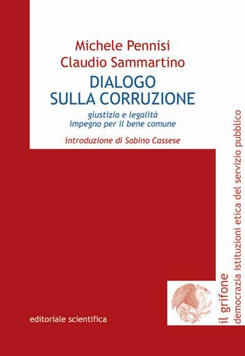 Dialogo sulla corruzione. Giustizia e legalità impegno per il bene comune - Michele Pennisi, Claudio Sammartino - Libro Editoriale Scientifica 2019, Il grifone. Democrazia istituzioni etica del servizio pubblico | Libraccio.it