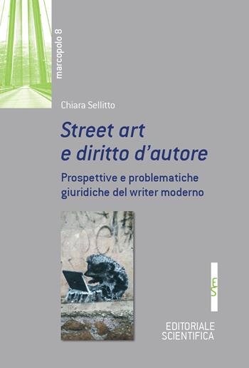 Street art e diritto d'autore. Prospetive e problematiche giuridiche del writer moderno - Chiara Sellitto - Libro Editoriale Scientifica 2019, Marcopolo | Libraccio.it