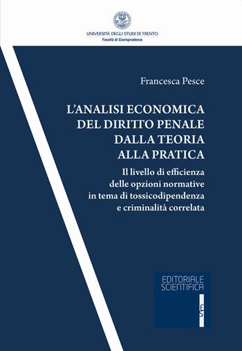 L' analisi economica del diritto penale dalla teoria alla pratica. Il livello di efficienza delle opzioni normativa in tema di tossicodipendenza e criminalità correlata - Francesca Pesce - Libro Editoriale Scientifica 2019, Univ. Trento-Quad. Facoltà giurisprudenza | Libraccio.it