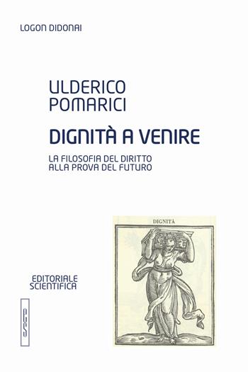 Dignità a venire. La filosofia del diritto alla prova del futuro - Ulderico Pomarici - Libro Editoriale Scientifica 2019, Logon didonai. Testi | Libraccio.it