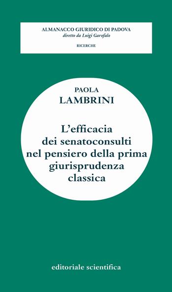 L' efficacia dei senatoconsulti nel pensiero della prima giurisprudenza classica - Paola Lambrini - Libro Editoriale Scientifica 2020, Almanacco giuridico di Padova. Lezioni | Libraccio.it