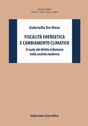 Fiscalità energetica e cambiamento climatico. Il ruolo del diritto tributario nella società moderna - Gabriella De Maio - Libro Editoriale Scientifica 2020, Ricerche giuridiche. Nuovissima serie | Libraccio.it