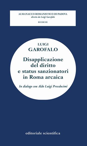 Disapplicazione del diritto e status sanzionatori in Roma arcaica. In dialogo con Aldo Luigi Prosdocimi - Luigi Garofalo - Libro Editoriale Scientifica 2020, Almanacco giuridico di Padova. Lezioni | Libraccio.it