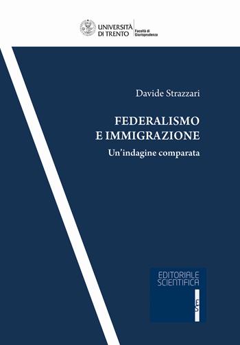 Federalismo e immigrazione. Un'indagine comparata - Davide Strazzari - Libro Editoriale Scientifica 2020, Univ. Trento-Quad. Facoltà giurisprudenza | Libraccio.it
