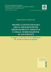 Profili costituzionale della procreazione medicalmente assistita e della surrogazione di maternità. La legge n. 40 del 2004 e la sua applicazione fra volontà ed esigenze di giustizia