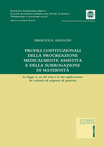 Profili costituzionale della procreazione medicalmente assistita e della surrogazione di maternità. La legge n. 40 del 2004 e la sua applicazione fra volontà ed esigenze di giustizia - Francesca Angelini - Libro Editoriale Scientifica 2020, Sovranità, federalismo, diritti | Libraccio.it