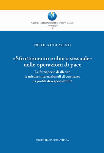 «Sfruttamento e abuso sessuale nelle operazioni di pace». Le fattispecie di illecito le misure internazionali di contrasto e i profili di responsabilità - Nicola Colacino - Libro Editoriale Scientifica 2020 | Libraccio.it
