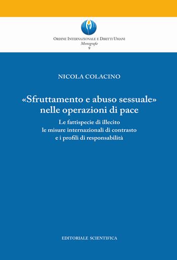 «Sfruttamento e abuso sessuale nelle operazioni di pace». Le fattispecie di illecito le misure internazionali di contrasto e i profili di responsabilità - Nicola Colacino - Libro Editoriale Scientifica 2020 | Libraccio.it