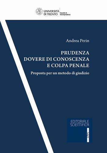 Prudenza, dovere di conoscenza e colpa penale. Proposta per un metodo di giudizio - Andrea Perin - Libro Editoriale Scientifica 2020, Collana della Facoltà di Giurisprudenza dell'Università degli Studi di Trento | Libraccio.it
