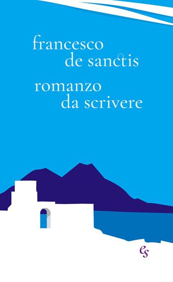 Romanzo da scrivere - Francesco De Sanctis - Libro Editoriale Scientifica 2020, Fuori collana | Libraccio.it