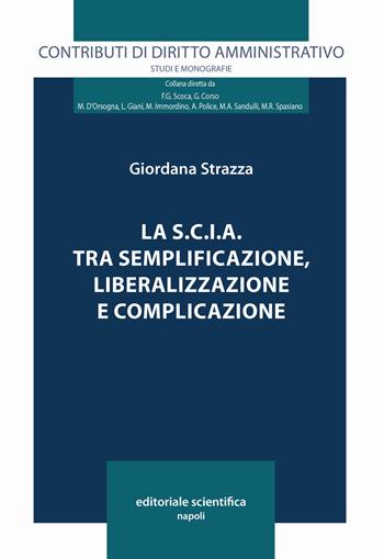 La S.C.I.A. tra semplificazione, liberalizzazione e complicazione - Giordana Strazza - Libro Editoriale Scientifica 2020, Contributi di diritto amministrativo. Studi e monografie | Libraccio.it