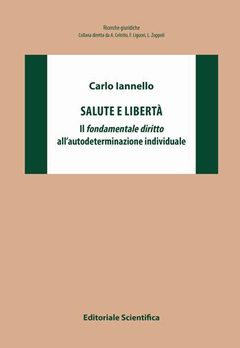 Salute e libertà. Il fondamentale diritto all'autodeterminazione individuale - Carlo Iannello - Libro Editoriale Scientifica 2020, Ricerche giuridiche. Nuovissima serie | Libraccio.it