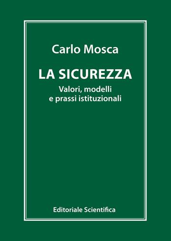 La sicurezza. Valori, modelli e prassi istituzionali - Carlo Mosca - Libro Editoriale Scientifica 2021 | Libraccio.it