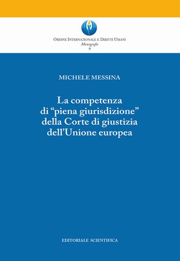 La competenza di «piena giurisdizione» della Corte di giustizia dell'Unione europea - Michele Messina - Libro Editoriale Scientifica 2020, Ordine Int. e Diritti Umani. Monografie | Libraccio.it