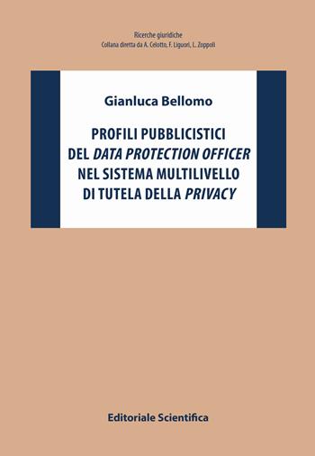 Profili pubblicistici del data protection officer nel sistema multilivello di tutela della privacy - Gianluca Bellomo - Libro Editoriale Scientifica 2020, Ricerche giuridiche. Nuovissima serie | Libraccio.it