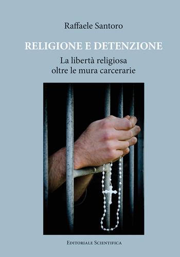 Religione e detenzione. La libertà religiosa oltre le mura carcerarie - Raffaele Santoro - Libro Editoriale Scientifica 2020, Fuori collana | Libraccio.it