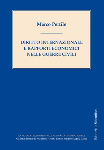 Diritto internazionale e rapporti economici nelle guerre civili - Marco Pertile - Libro Editoriale Scientifica 2020, La ricerca del diritto nella comunità internazionale | Libraccio.it