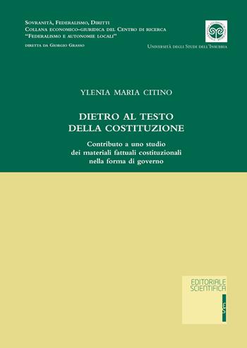 Dietro al testo della Costituzione. Contributo a uno studio dei materiali fattuali costituzionali nella forma di governo - Ylenia Maria Citino - Libro Editoriale Scientifica 2021, Sovranità, federalismo, diritti | Libraccio.it