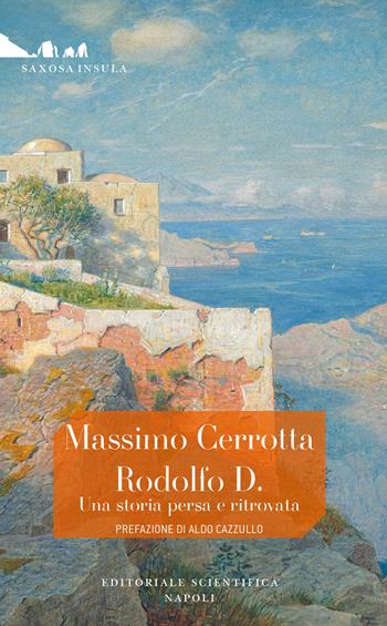 Rodolfo D. Una storia persa e ritrovata - Massimo Cerrotta - Libro Editoriale Scientifica 2021, Saxosa insula | Libraccio.it
