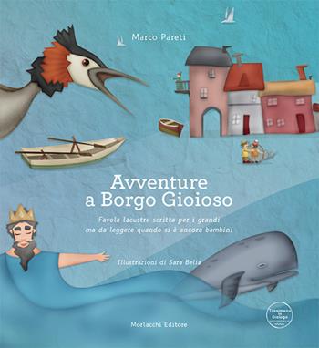 Avventure a Borgo Gioioso. Favola lacustre scritta per i grandi ma da leggere quando si è ancora bambini-Adventures at Borgo Gioioso. A lacustrine tale written for the adults but to be read while one is still a kid. Ediz. illustrata - Marco Pareti - Libro Morlacchi 2018 | Libraccio.it