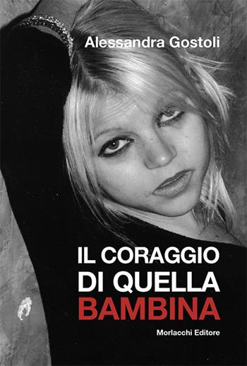 Il coraggio di quella bambina - Alessandra Gostoli - Libro Morlacchi 2018 | Libraccio.it