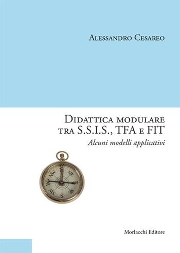 Didattica modulare tra S.S.I.S., TFA e FIT. Alcuni modelli applicativi - Alessandro Cesareo - Libro Morlacchi 2018 | Libraccio.it